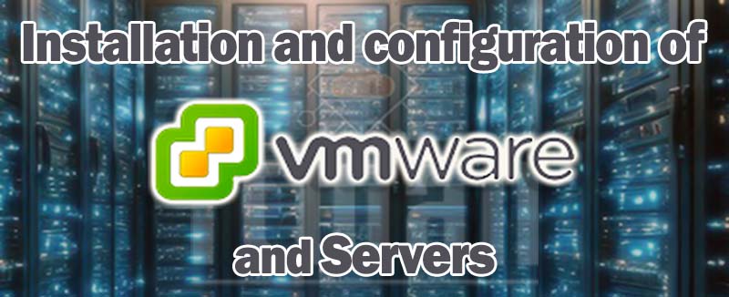 Installation and configuration of VMware and Servers