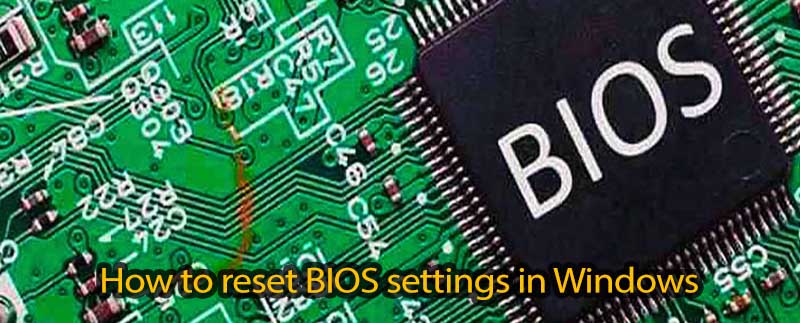 How to reset BIOS settings in Windows step by step