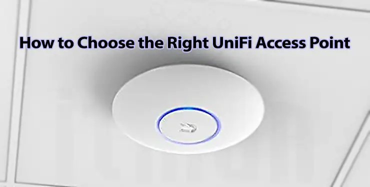How to Choose the Right UniFi Access Point for Your Setup