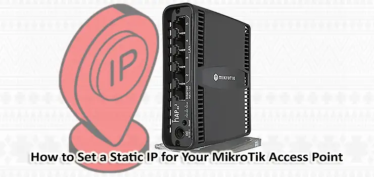 How to Set a Static IP for Your MikroTik Access Point