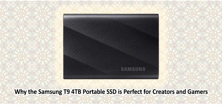 Why the Samsung T9 4TB Portable SSD is Perfect for Creators and Gamers