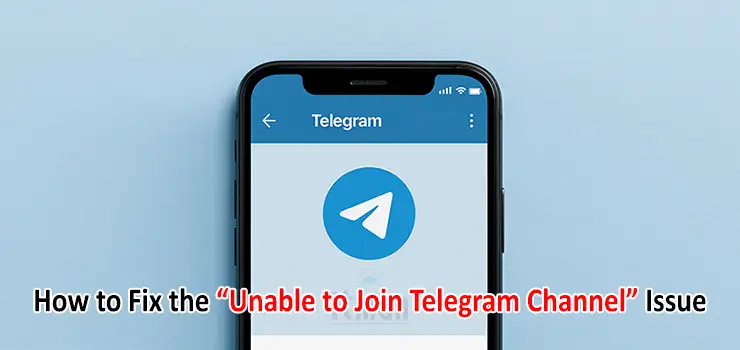 How to Fix the “Unable to Join Telegram Channel” Issue