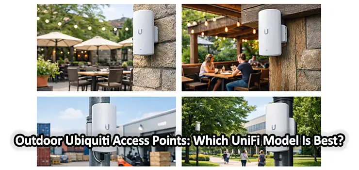 Outdoor Ubiquiti Access Points Which UniFi Model Is Best
