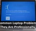 Common Laptop Problems and How They Are Professionally Fixed